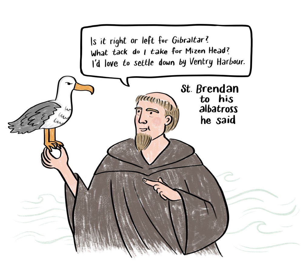 St. Brendan to his albatross, he said